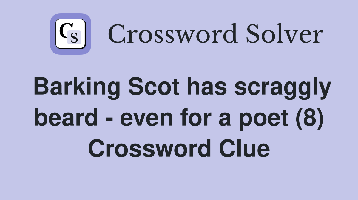 Barking Scot has scraggly beard - even for a poet (8) Crossword Clue