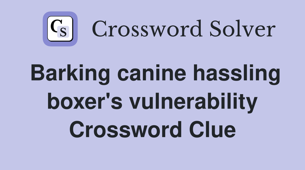 Barking canine hassling boxer's vulnerability Crossword Clue