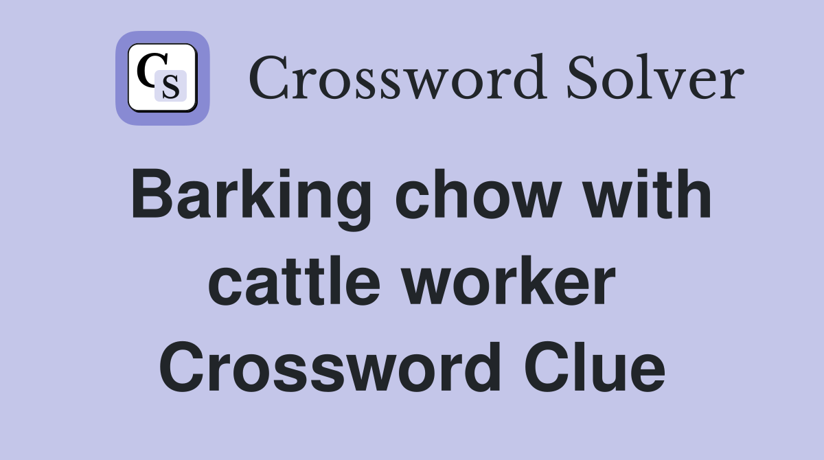 Barking chow with cattle worker Crossword Clue