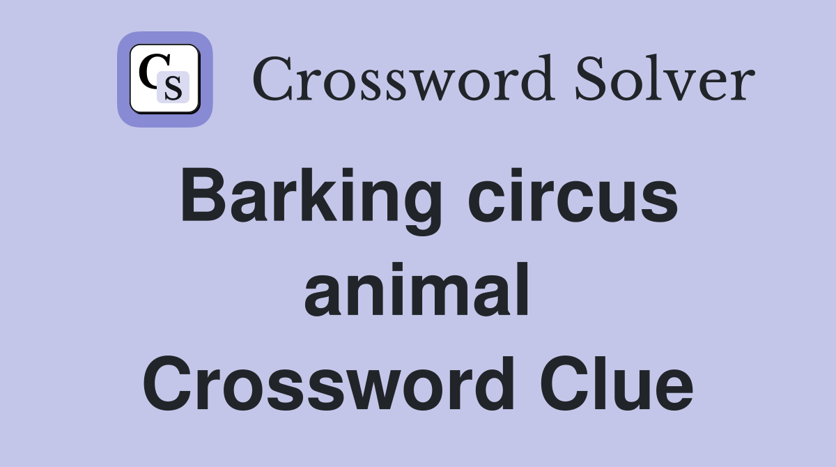 Barking circus animal Crossword Clue
