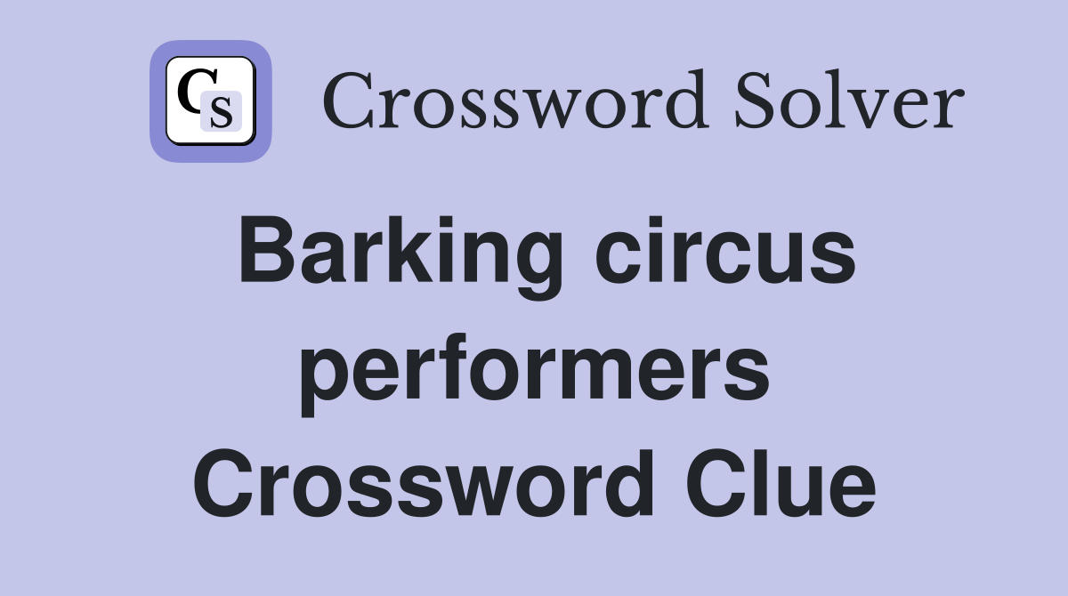 Barking circus performers Crossword Clue