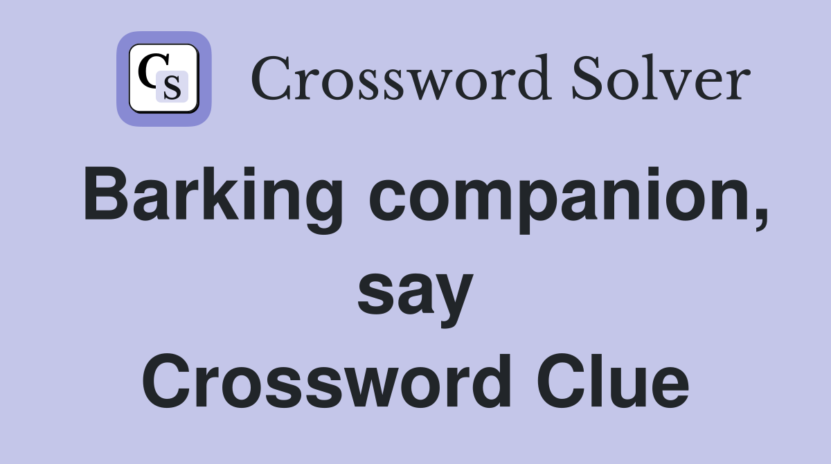 Barking companion, say Crossword Clue