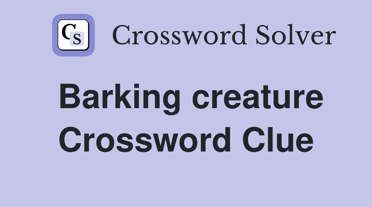 Barking creature Crossword Clue