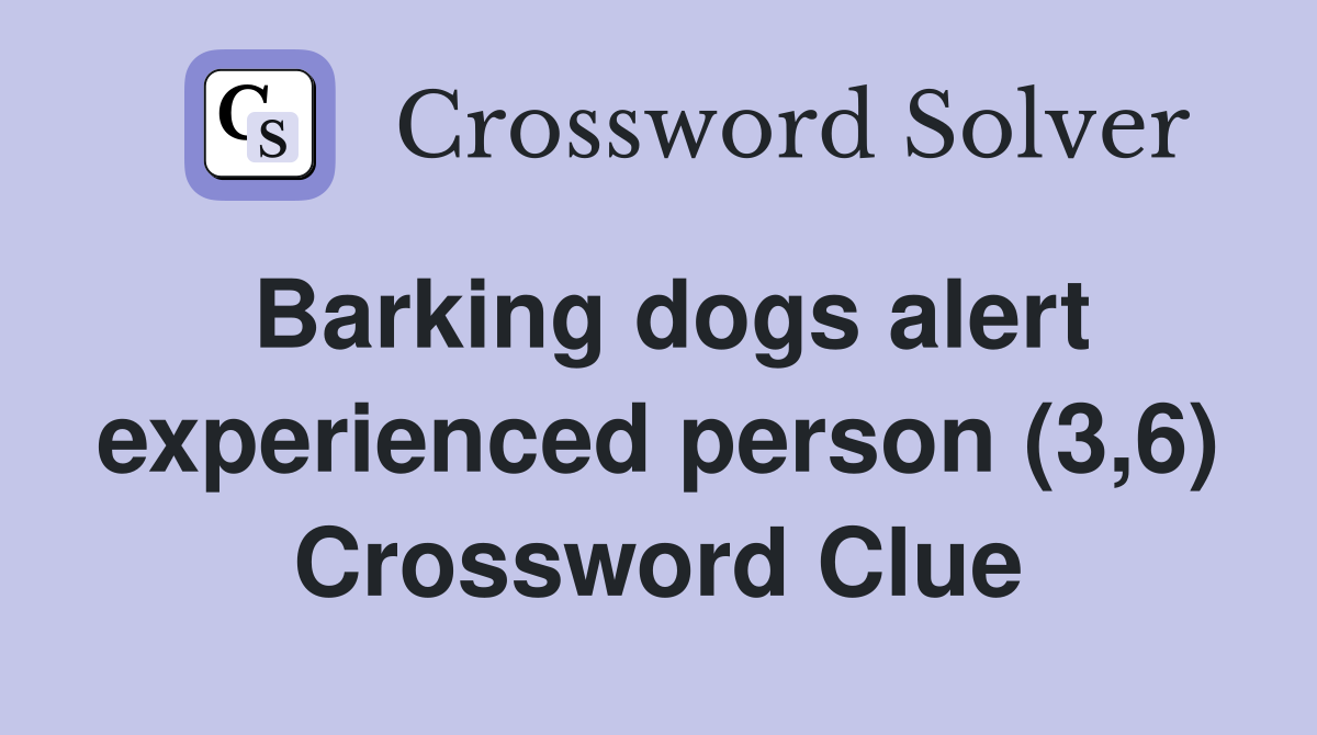 Barking dogs alert experienced person (3,6) Crossword Clue