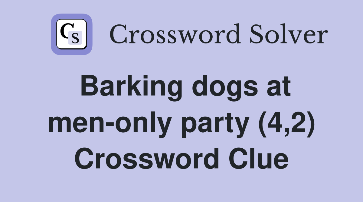Barking dogs at men-only party (4,2) Crossword Clue