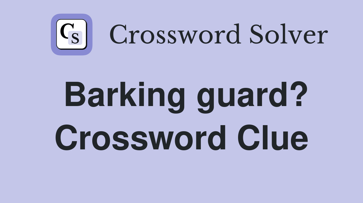 Barking guard? Crossword Clue