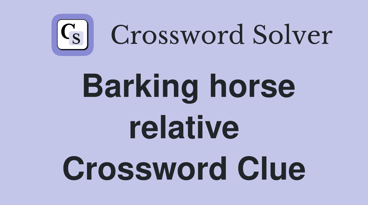 Barking horse relative Crossword Clue