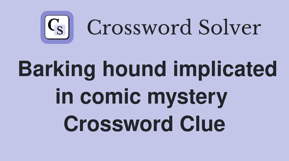 Barking hound implicated in comic mystery  Crossword Clue