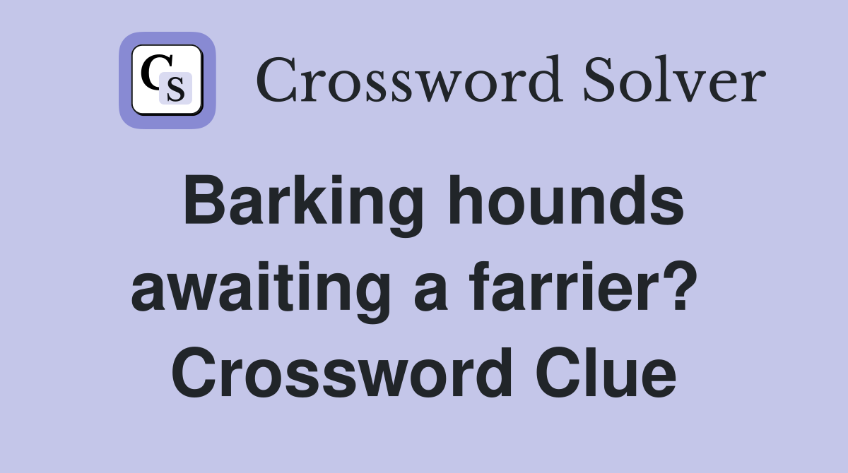 Barking hounds awaiting a farrier?  Crossword Clue