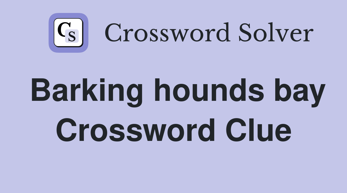 Barking hounds bay Crossword Clue