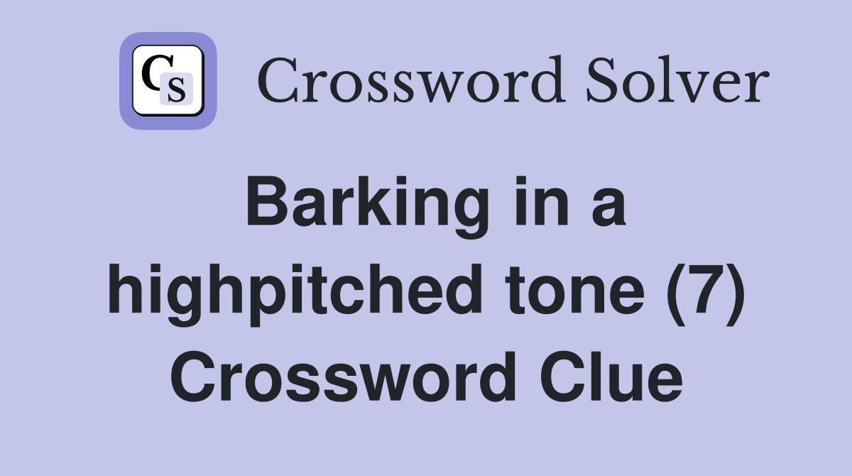 Barking in a highpitched tone (7) Crossword Clue