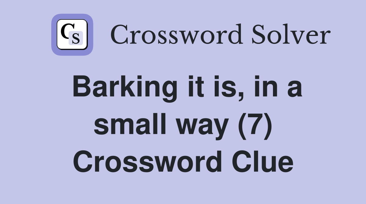 Barking it is, in a small way (7) Crossword Clue