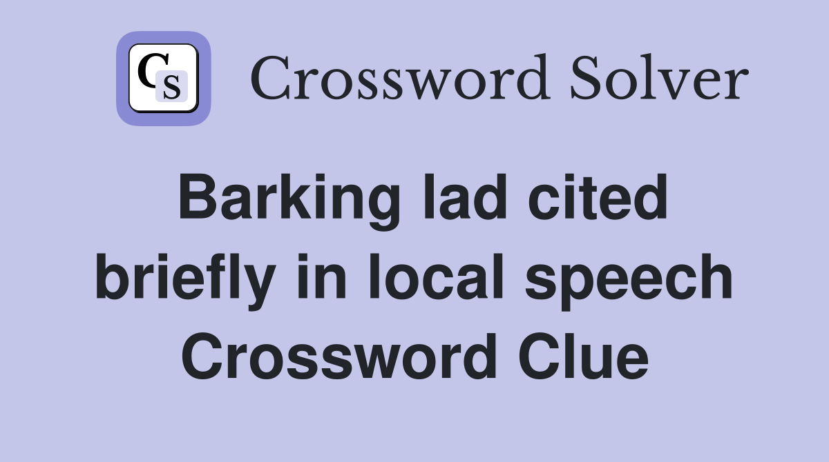 Barking lad cited briefly in local speech Crossword Clue