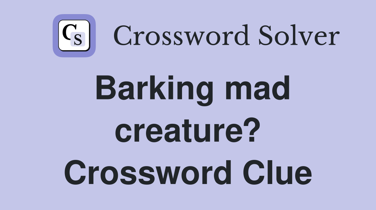 Barking mad creature? Crossword Clue