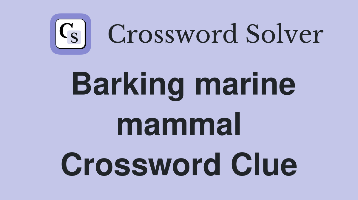Barking marine mammal Crossword Clue