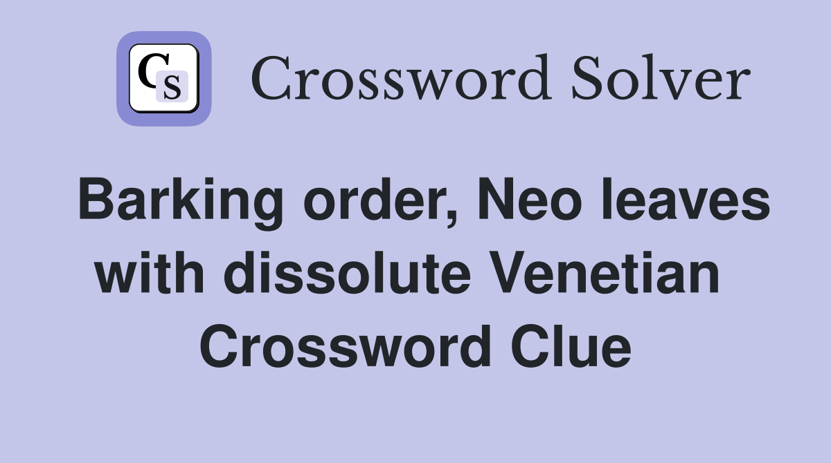 Barking order, Neo leaves with dissolute Venetian  Crossword Clue