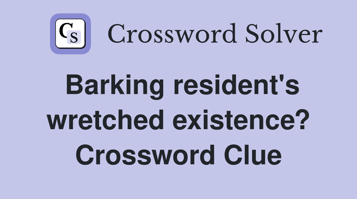 Barking resident's wretched existence? Crossword Clue