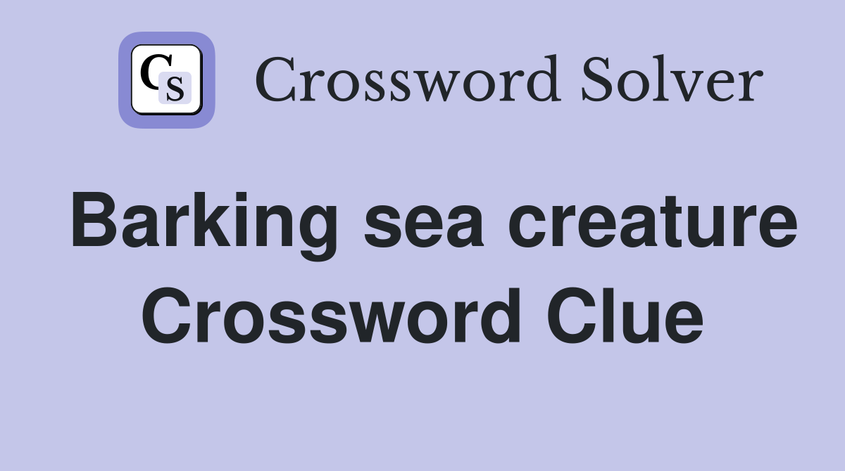 Barking sea creature Crossword Clue