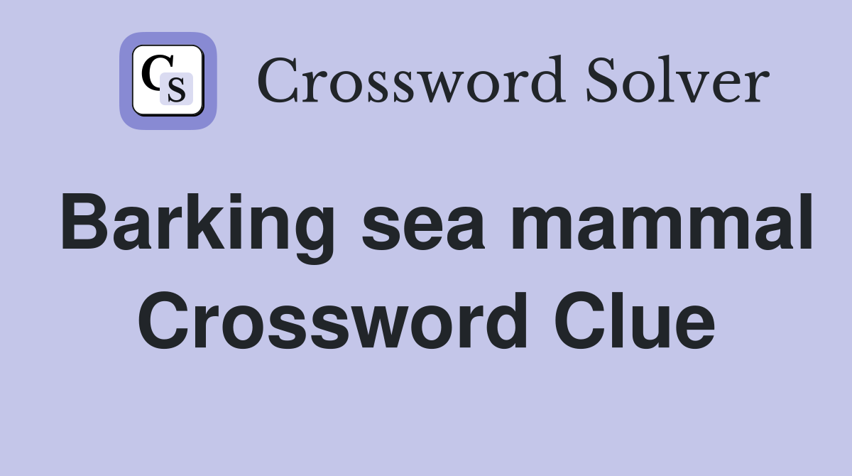Barking sea mammal Crossword Clue