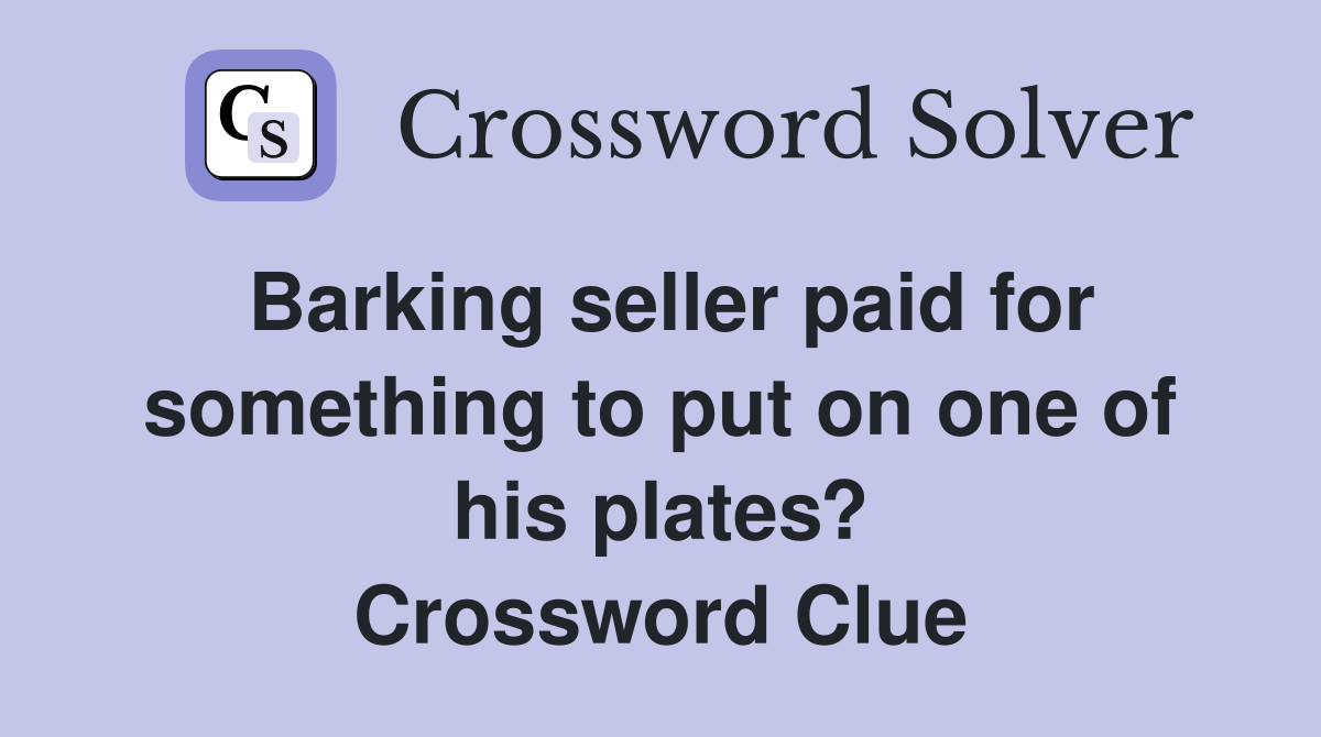 Barking seller paid for something to put on one of his plates? Crossword Clue