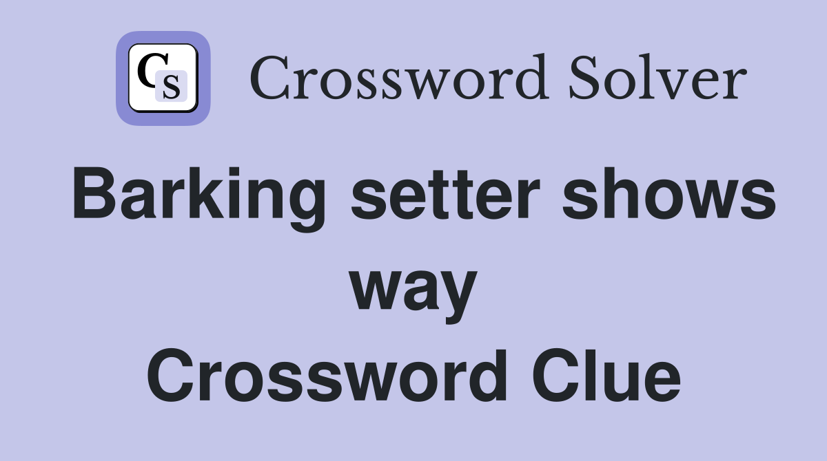 Barking setter shows way Crossword Clue