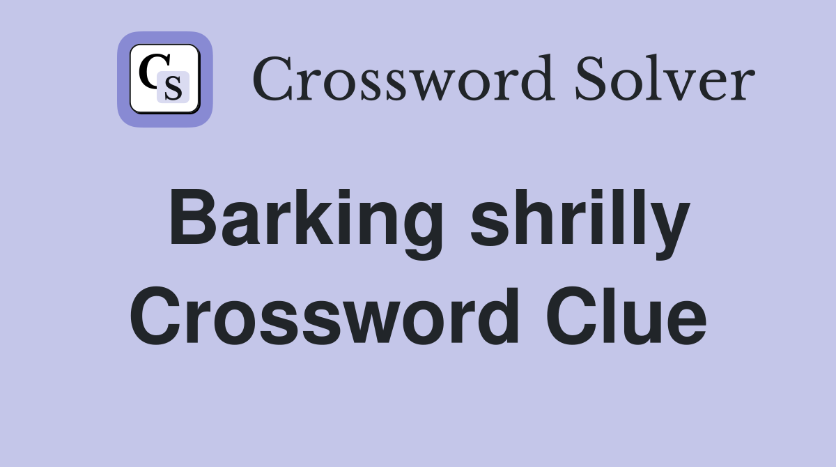 Barking shrilly Crossword Clue