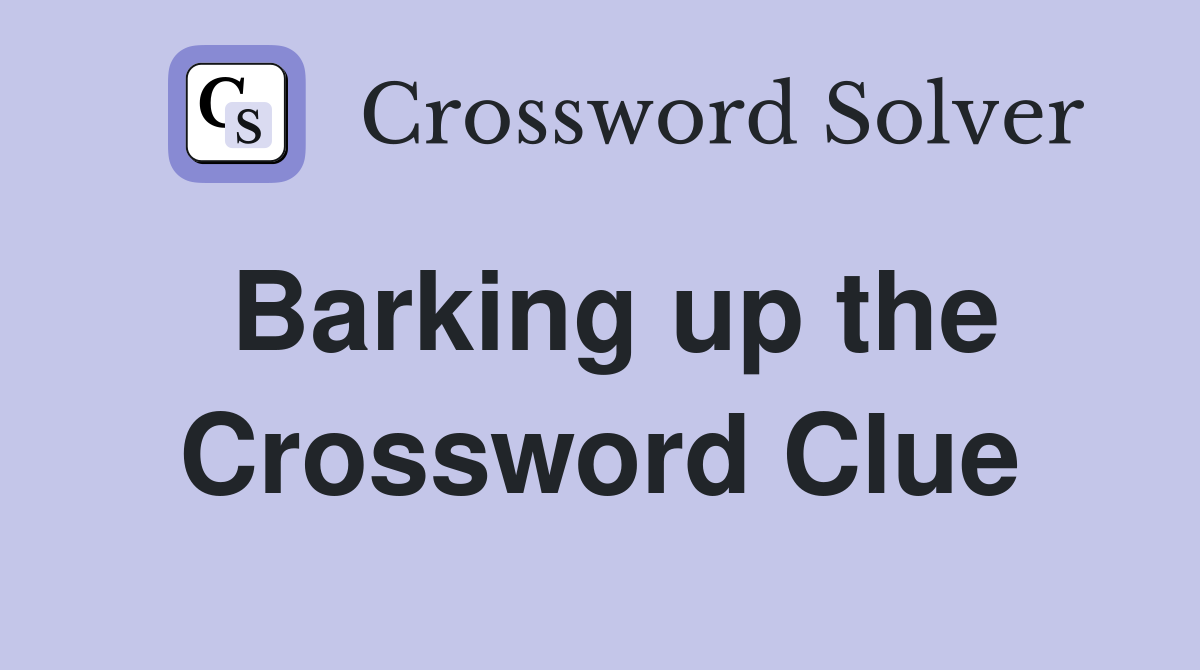 Barking up the Crossword Clue