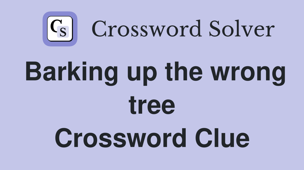 Barking up the wrong tree Crossword Clue