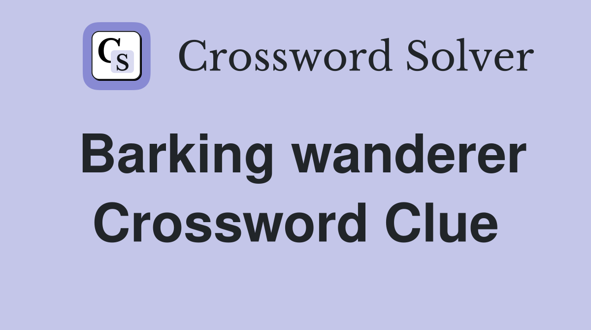 Barking wanderer Crossword Clue
