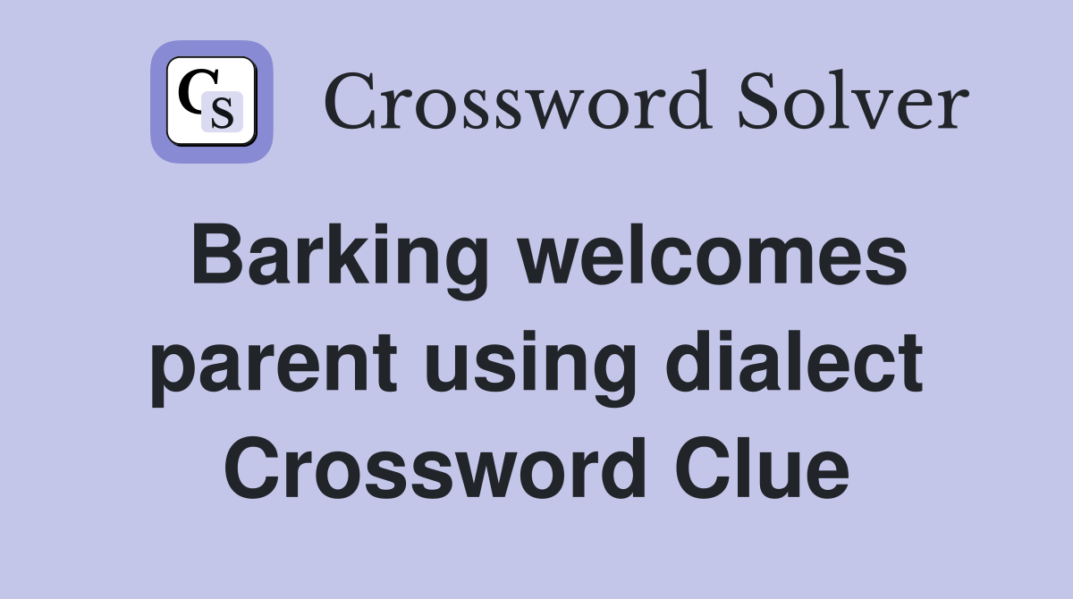 Barking welcomes parent using dialect Crossword Clue