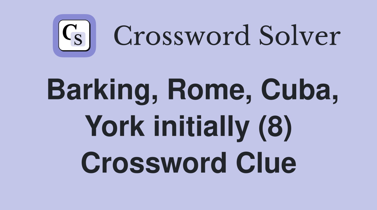 Barking, Rome, Cuba, York initially (8) Crossword Clue