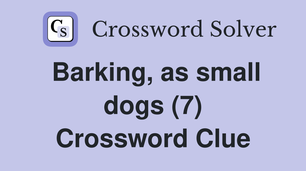 Barking, as small dogs (7) Crossword Clue