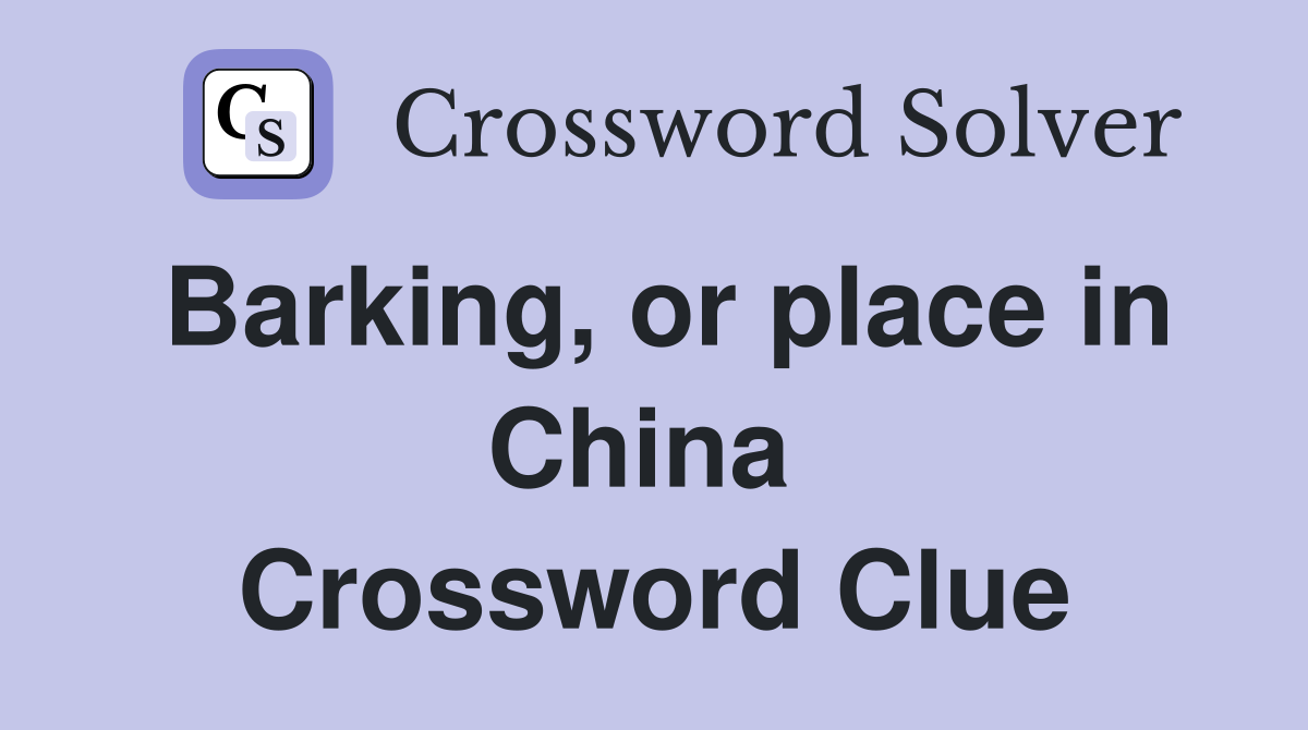 Barking, or place in China  Crossword Clue
