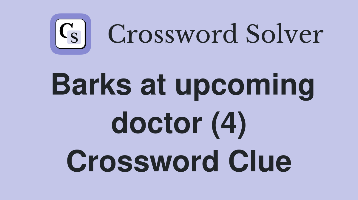Barks at upcoming doctor (4) Crossword Clue