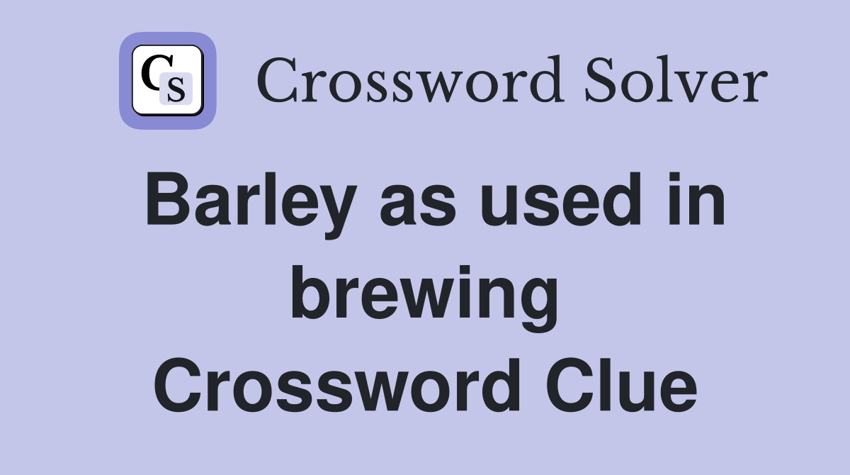 Barley as used in brewing Crossword Clue