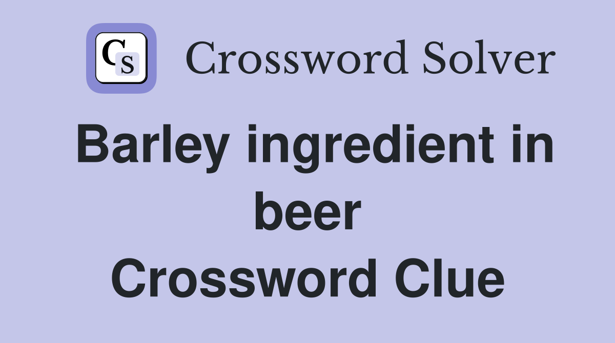 Barley ingredient in beer Crossword Clue