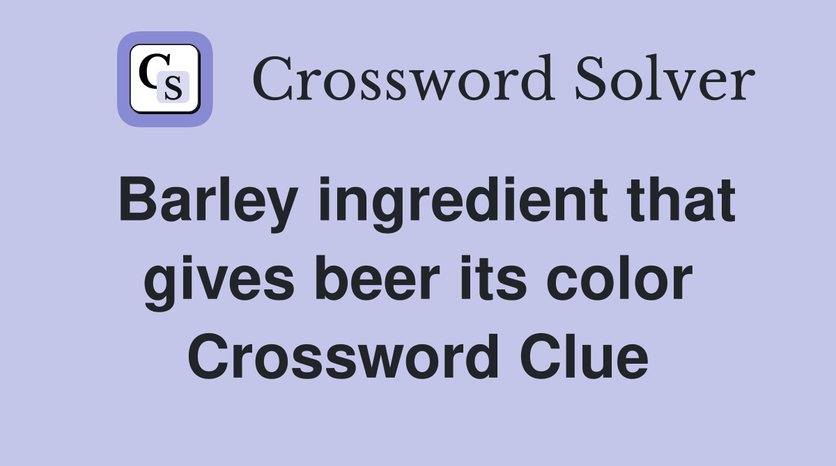 Barley ingredient that gives beer its color Crossword Clue