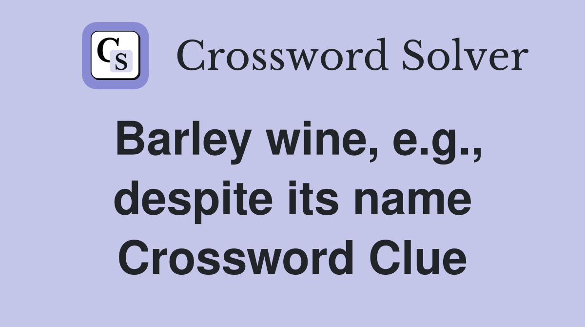 Barley wine, e.g., despite its name Crossword Clue