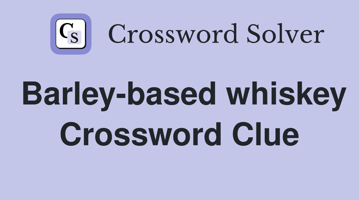 Barley-based whiskey Crossword Clue