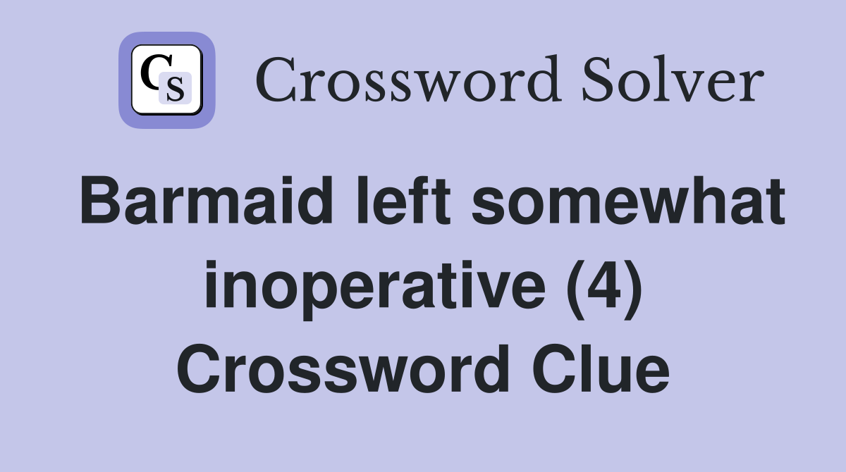 Barmaid left somewhat inoperative (4) Crossword Clue