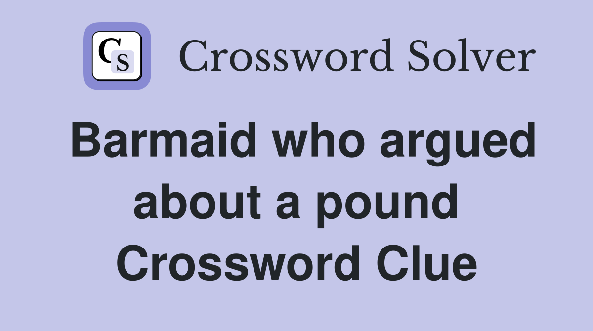 Barmaid who argued about a pound Crossword Clue