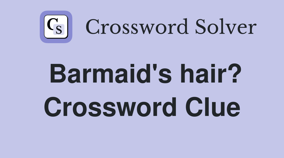Barmaid's hair? Crossword Clue
