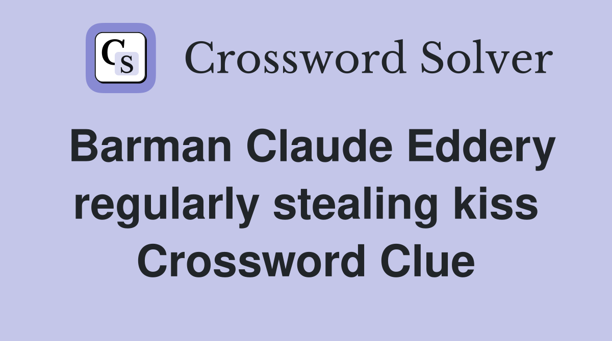 Barman Claude Eddery regularly stealing kiss Crossword Clue