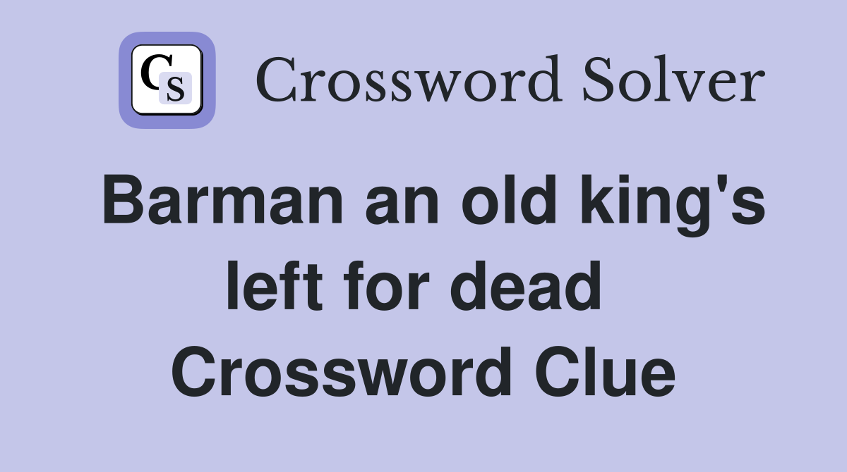 Barman an old king's left for dead  Crossword Clue