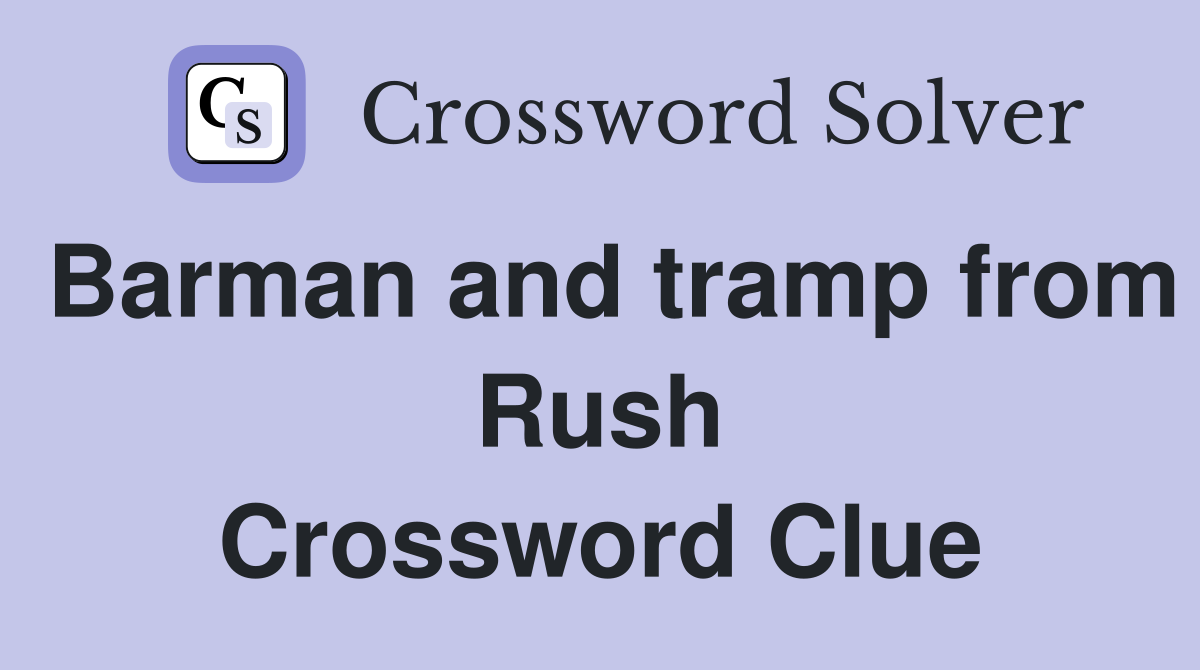 Barman and tramp from Rush Crossword Clue