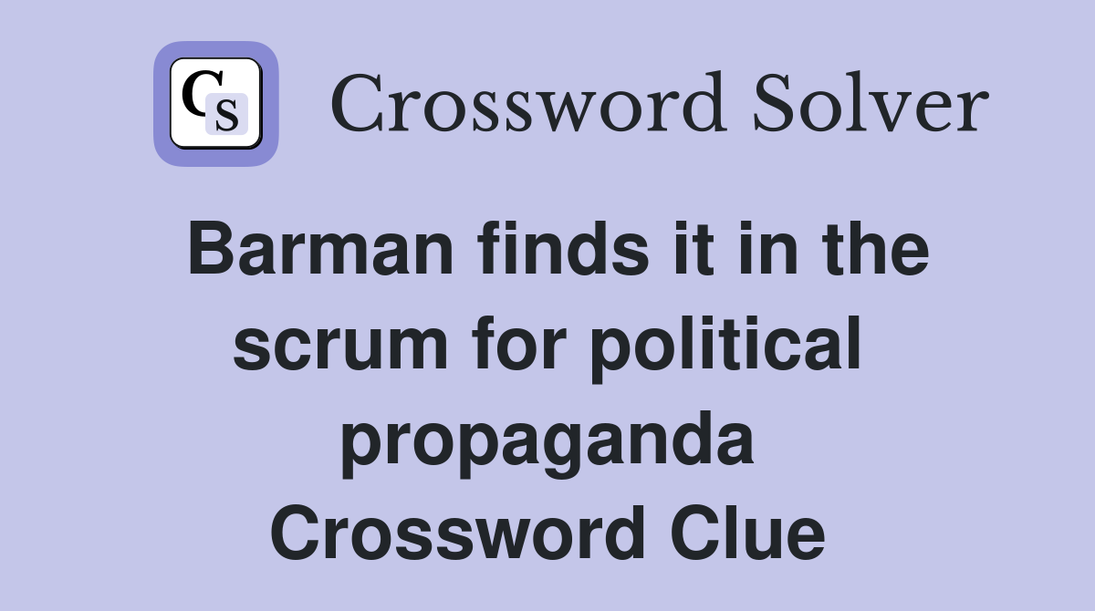 Barman finds it in the scrum for political propaganda Crossword Clue