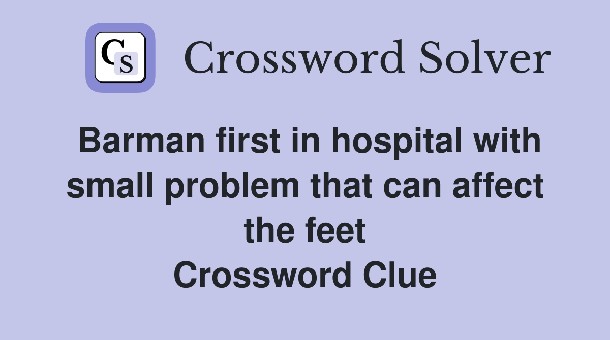Barman first in hospital with small problem that can affect the feet Crossword Clue