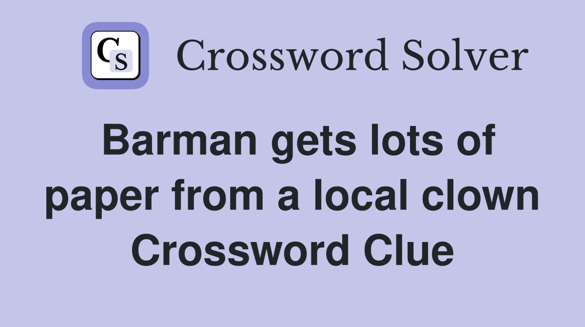 Barman gets lots of paper from a local clown Crossword Clue