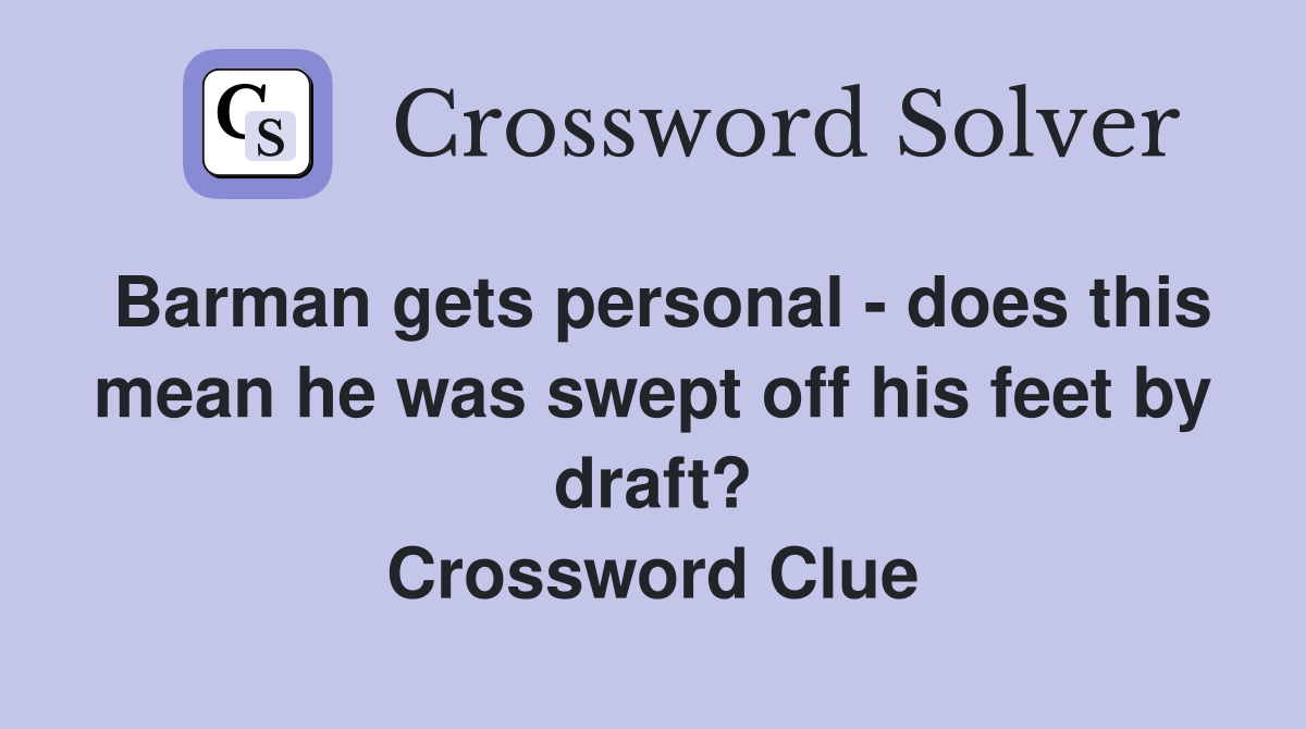 Barman gets personal - does this mean he was swept off his feet by draft? Crossword Clue