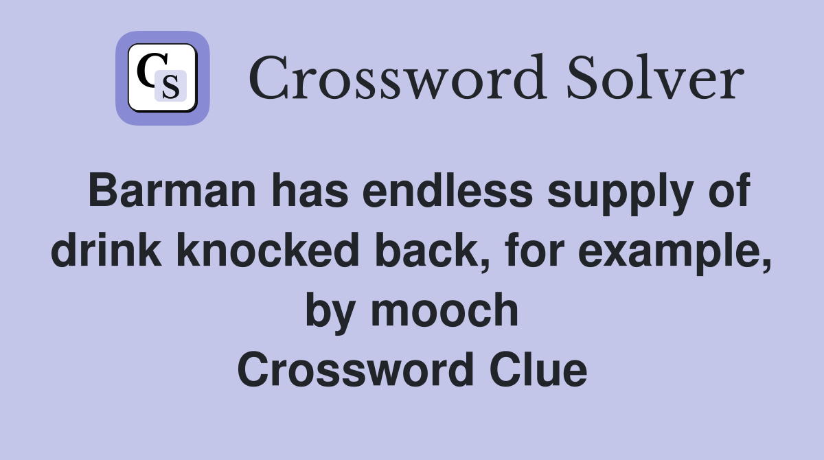Barman has endless supply of drink knocked back, for example, by mooch Crossword Clue